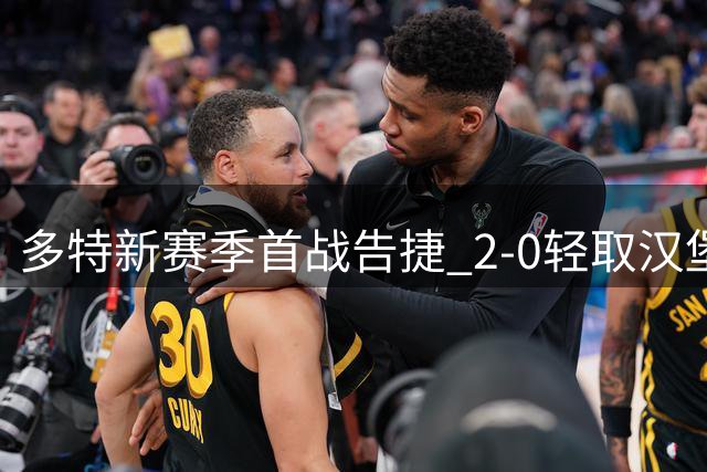 多特新赛季首战告捷 2-0轻取汉堡迎开门红